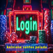 kelviane santos pelada